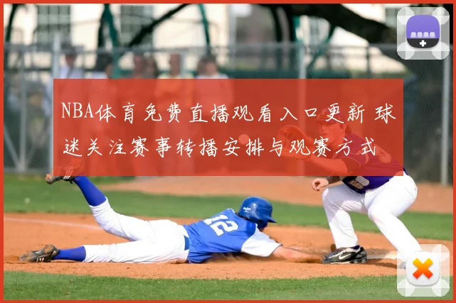 NBA体育免费直播观看入口更新 球迷关注赛事转播安排与观赛方式