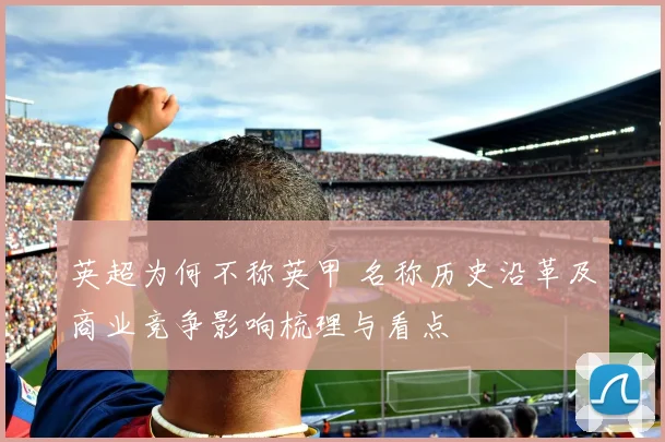 英超为何不称英甲 名称历史沿革及商业竞争影响梳理与看点