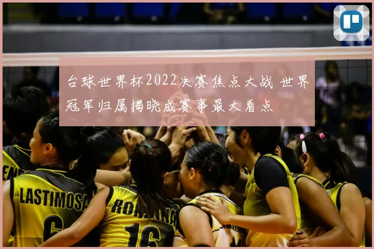 台球世界杯2022决赛焦点大战 世界冠军归属揭晓成赛事最大看点