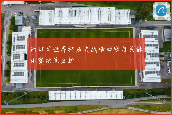 西班牙世界杯历史战绩回顾与关键比赛结果分析